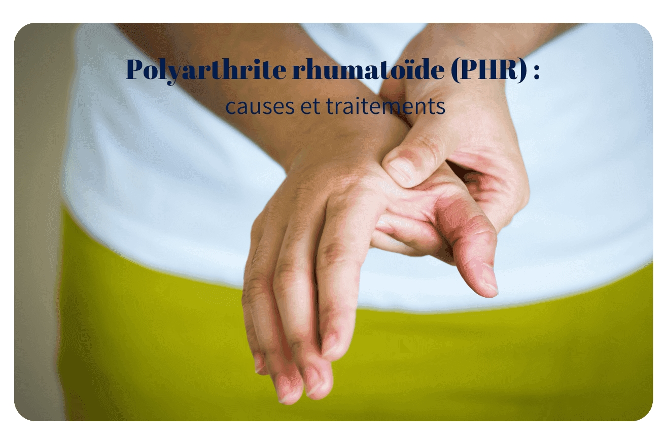 Polyarthrite rhumatoïde (PHR) : causes et traitements